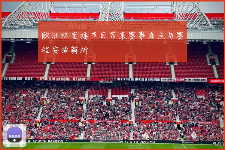 欧洲杯直播节目带来赛事看点与赛程安排解析
