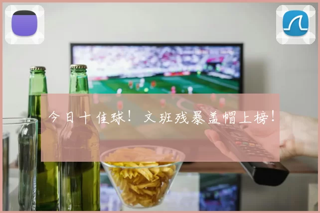 今日十佳球！文班残暴盖帽上榜！