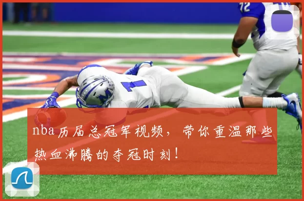 nba历届总冠军视频，带你重温那些热血沸腾的夺冠时刻！