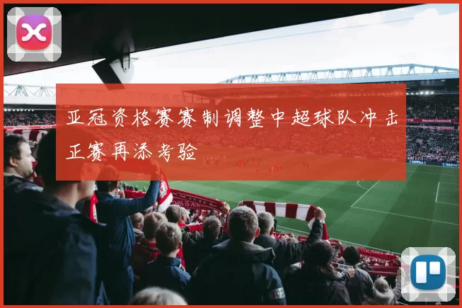 亚冠资格赛赛制调整中超球队冲击正赛再添考验
